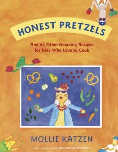 HONEST PRETZELS: And 64 Other Amazing Recipes for Cooks Ages 8 & Up