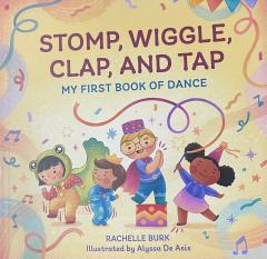 Stomp, Wiggle, Clap, and Tap My First Book of Dance