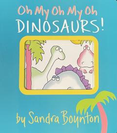 Oh My Oh My Oh Dinosaurs!